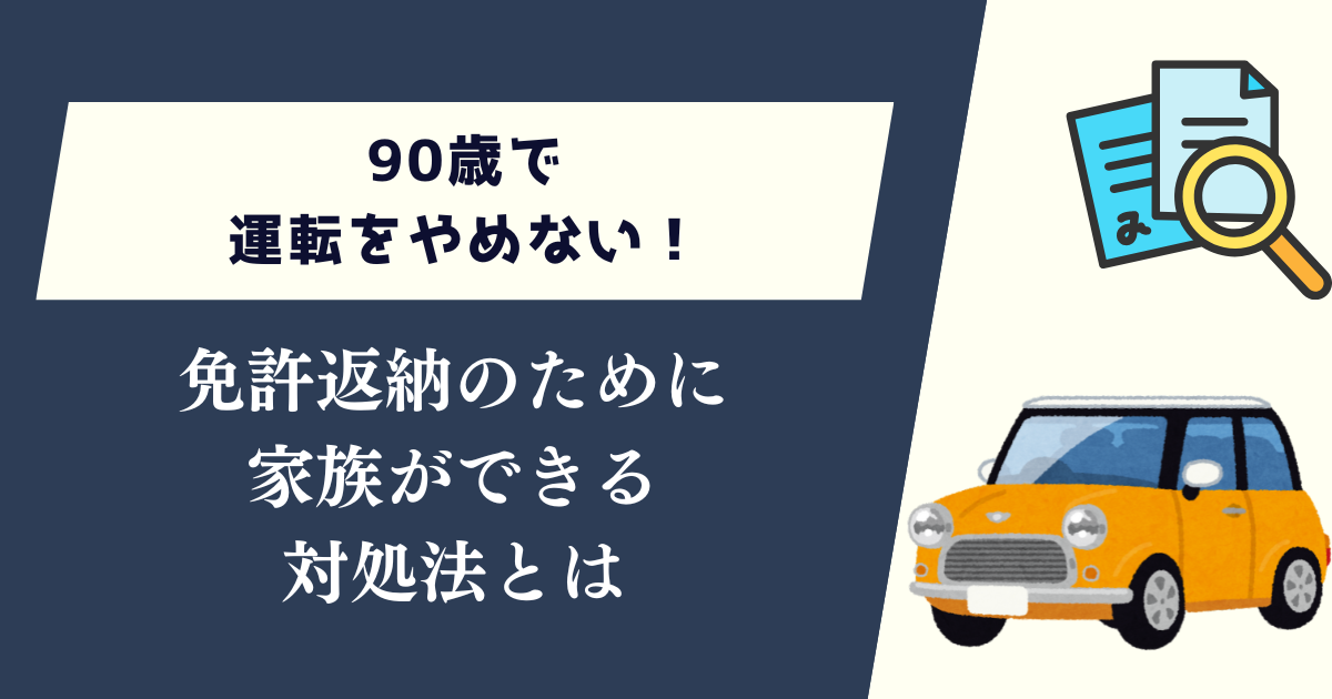 90歳で運転をやめない！家族ができる対処法とは