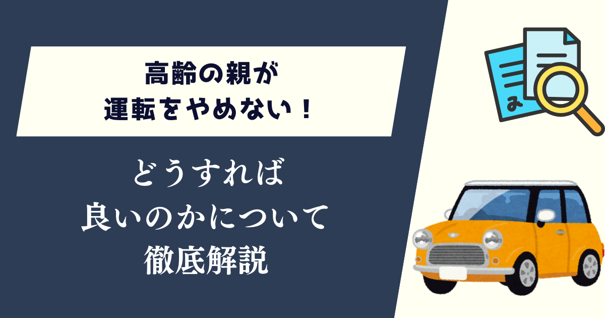 高齢の親が運転をやめない！どうすれば良いのかについて徹底解説